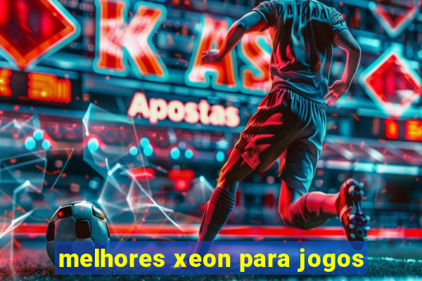 melhores xeon para jogos