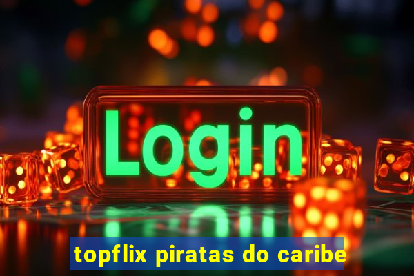 topflix piratas do caribe