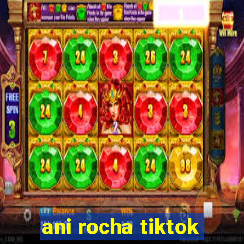 ani rocha tiktok
