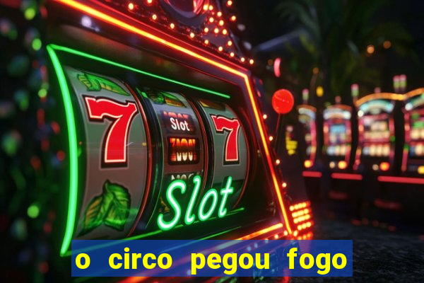 o circo pegou fogo música infantil