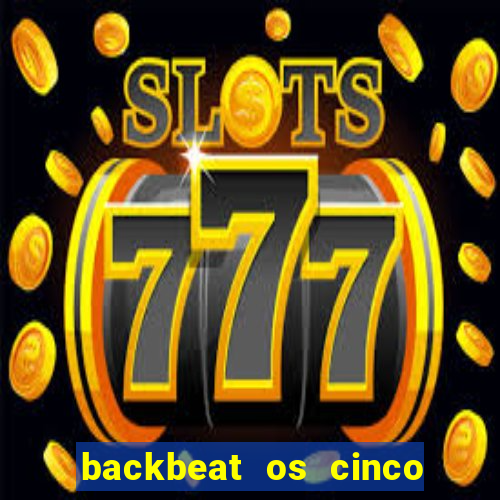 backbeat os cinco rapazes de liverpool download legendado