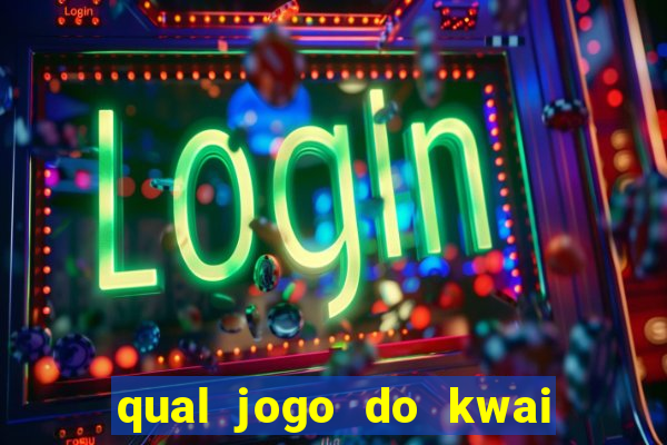 qual jogo do kwai que ganha mais dinheiro