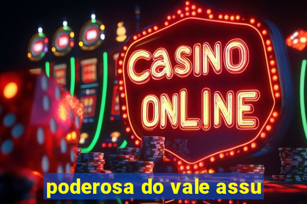 poderosa do vale assu