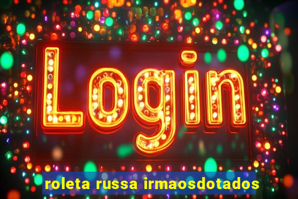 roleta russa irmaosdotados