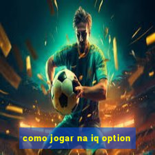 como jogar na iq option