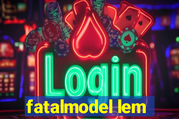 fatalmodel lem