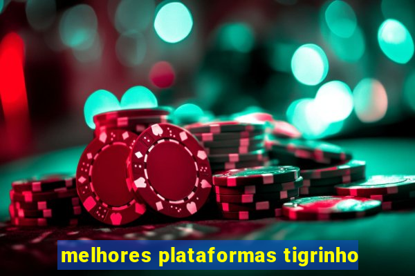 melhores plataformas tigrinho