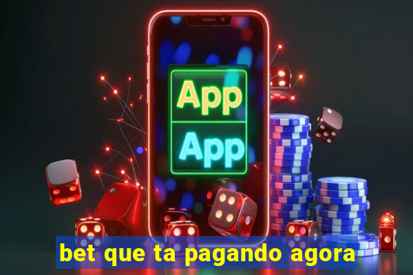 bet que ta pagando agora