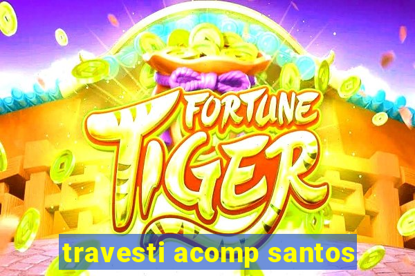 travesti acomp santos