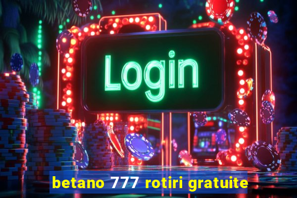 betano 777 rotiri gratuite