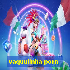 vaquuiinha porn