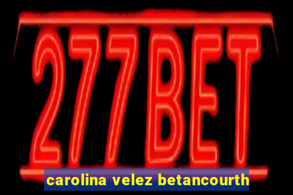 carolina velez betancourth