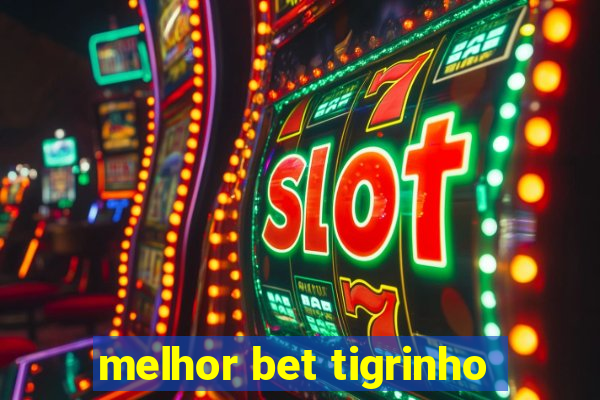 melhor bet tigrinho