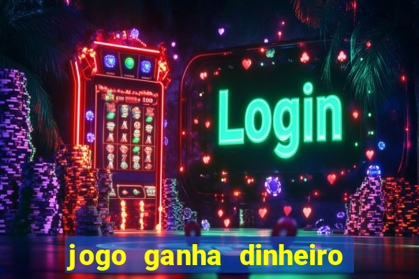 jogo ganha dinheiro de verdade