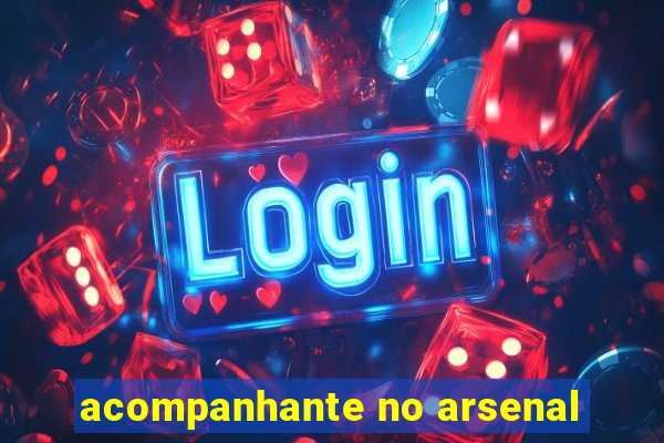 acompanhante no arsenal