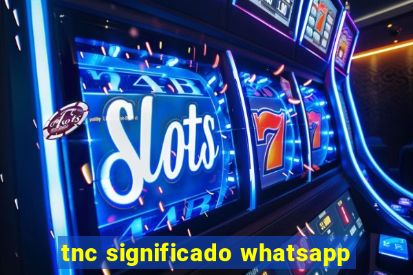 tnc significado whatsapp