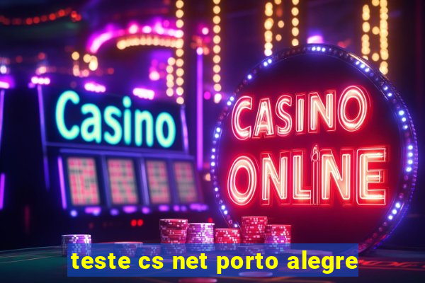teste cs net porto alegre