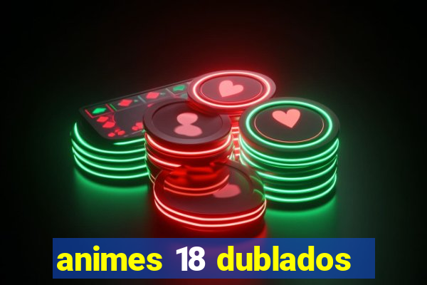 animes 18 dublados