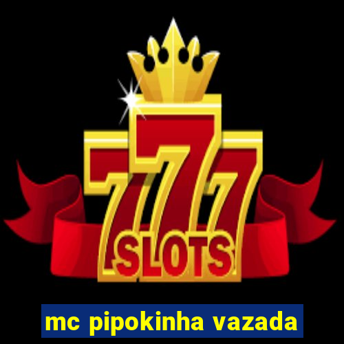 mc pipokinha vazada