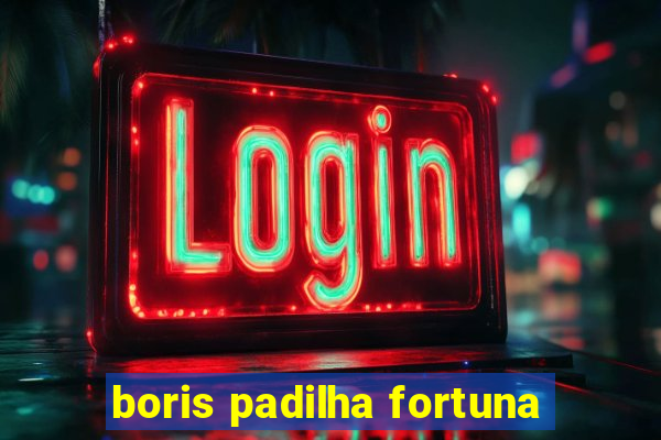 boris padilha fortuna