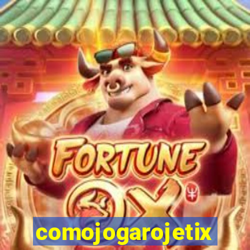 comojogarojetix