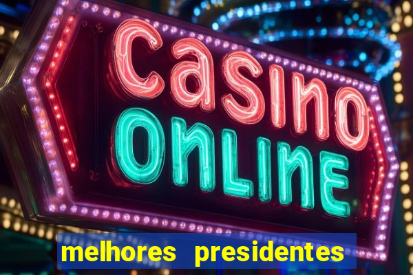 melhores presidentes do brasil