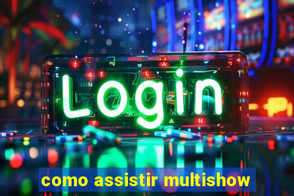 como assistir multishow
