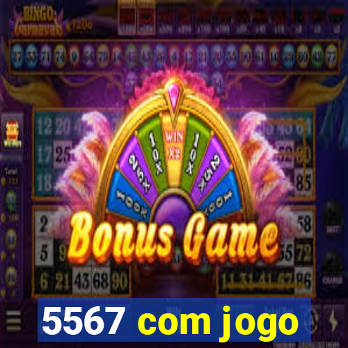 5567 com jogo