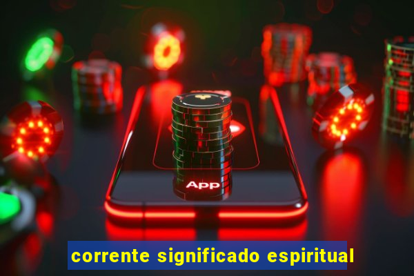 corrente significado espiritual