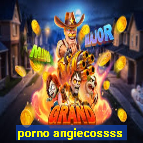 porno angiecossss