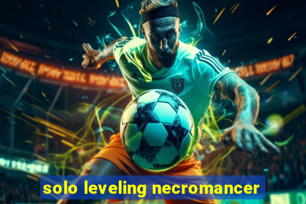 solo leveling necromancer