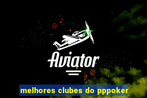 melhores clubes do pppoker