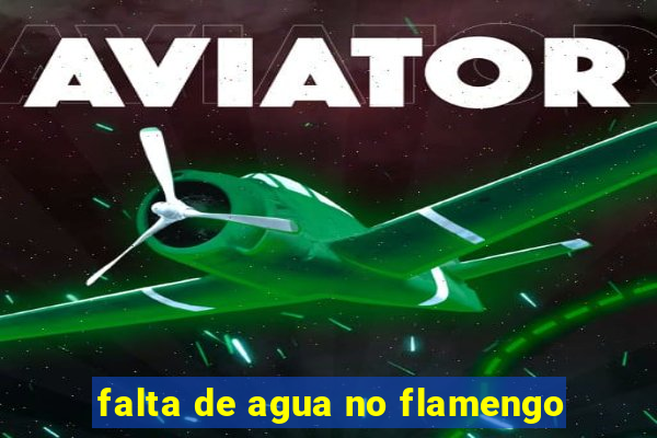 falta de agua no flamengo