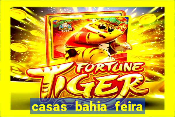 casas bahia feira de santana whatsapp