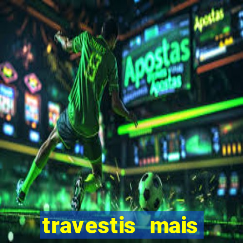 travestis mais dotadas do mundo