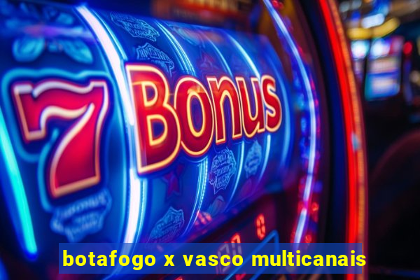 botafogo x vasco multicanais