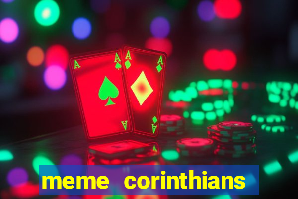 meme corinthians zuando o palmeiras