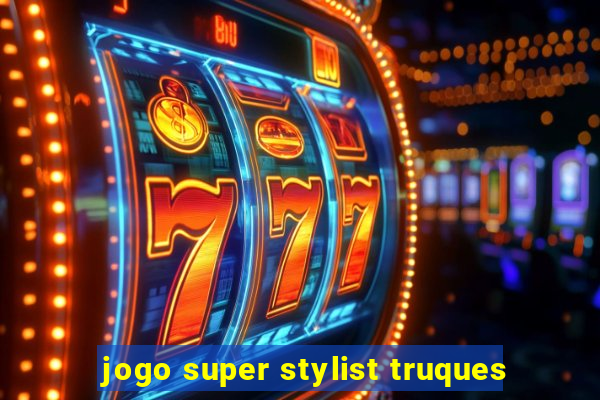 jogo super stylist truques
