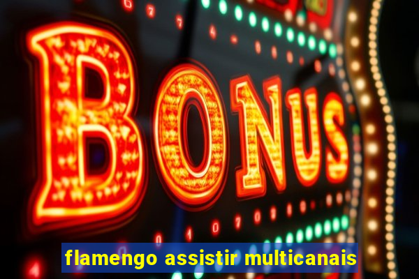 flamengo assistir multicanais