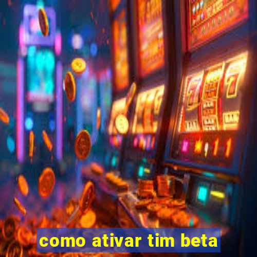 como ativar tim beta