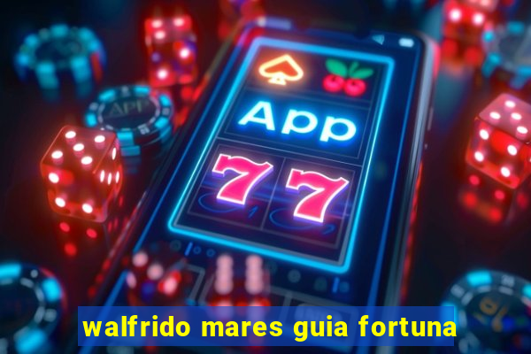 walfrido mares guia fortuna