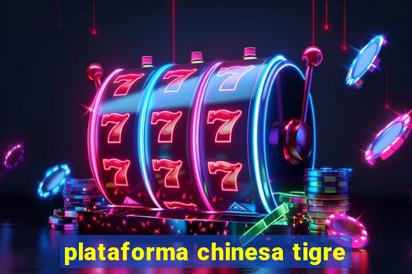 plataforma chinesa tigre