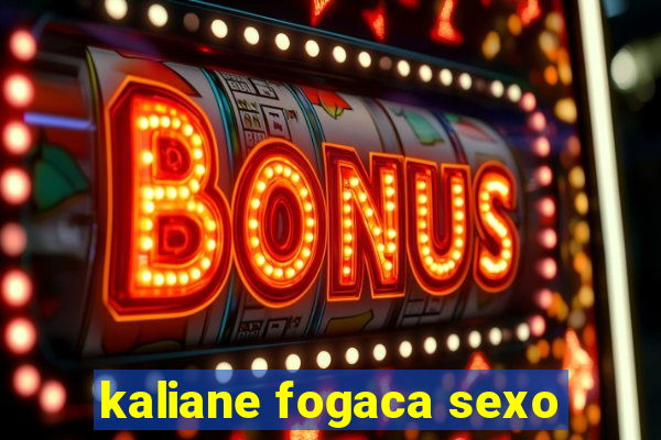 kaliane fogaca sexo