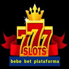 bebe bet plataforma de jogos