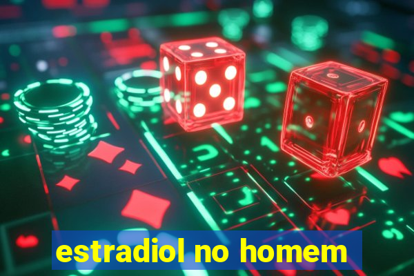 estradiol no homem