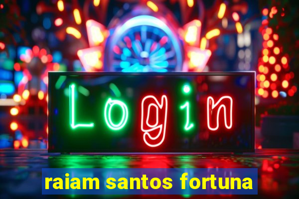 raiam santos fortuna
