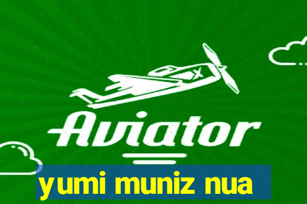 yumi muniz nua