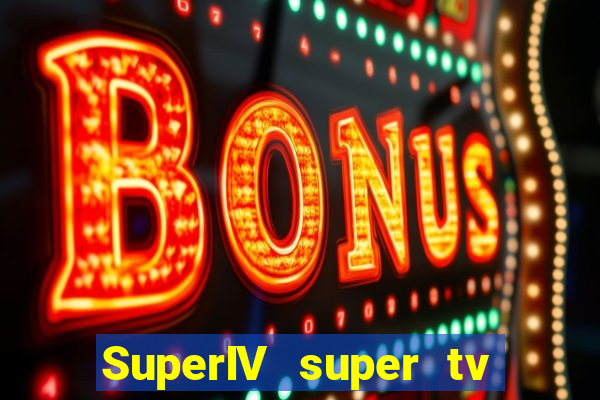 SuperIV super tv ao vivo super tv ao vivo