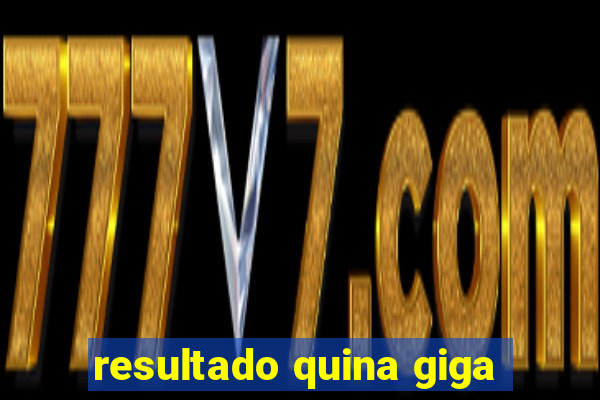 resultado quina giga