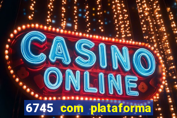 6745 com plataforma de jogos